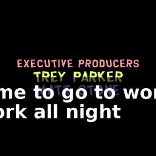 ♪ Time to go to work, work all night ♪