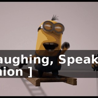 [ Laughing, Speaking Minion ]