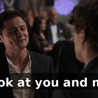Look at you and me.