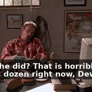 Oh, she did? That is horrible! I'll buy a dozen right now, Dewey.