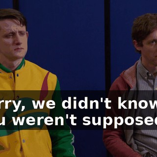 - Sorry, we didn't know. - You weren't supposed to.
