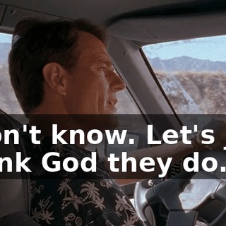 I don't know. Let's just thank God they do.