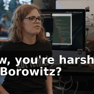 Now, you're harshing on Borowitz?