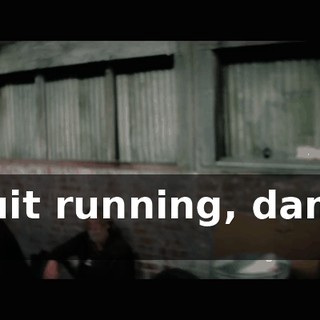 Quit running, damn it!