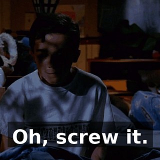 Oh, screw it.