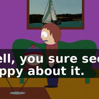 Well, you sure seem happy about it.