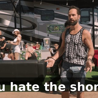 You hate the shorts.