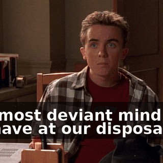 The most deviant mind that we have at our disposal.