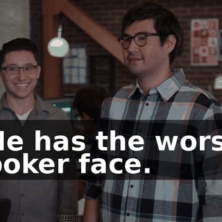 He has the worst poker face.