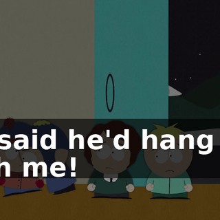 He said he'd hang out with me!