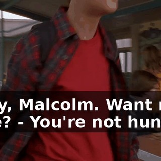 - Hey, Malcolm. Want my cake? - You're not hungry?