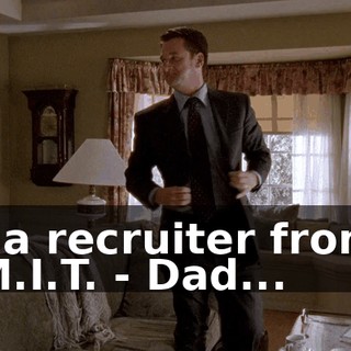 - a recruiter from M.I.T. - Dad...