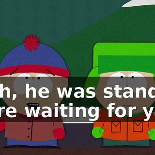 Yeah, he was standing there waiting for you.