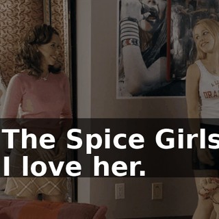 - The Spice Girls? - I love her.