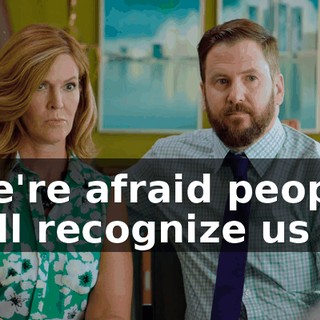 We're afraid people will recognize us
