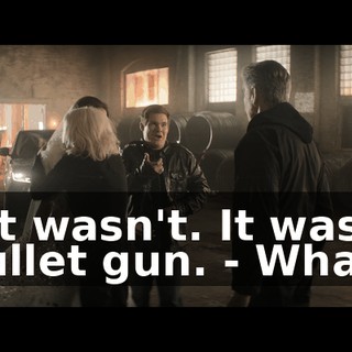 - It wasn't. It was a bullet gun. - What?