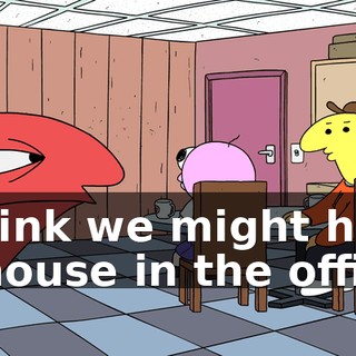 I think we might have a mouse in the office.