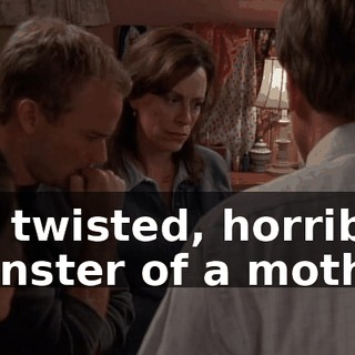 My twisted, horrible monster of a mother.