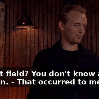 - What field? You don't know any women. - That occurred to me, too.