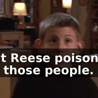 But Reese poisoned all those people.