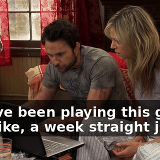 You've been playing this game for, like, a week straight just
