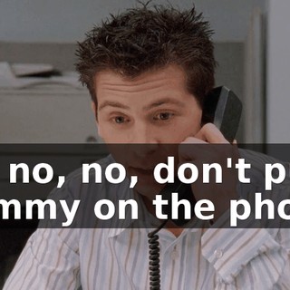 No, no, no, don't put Mommy on the phone.