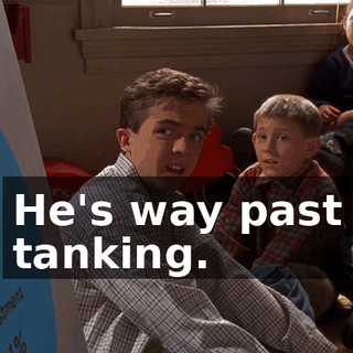 He's way past tanking.