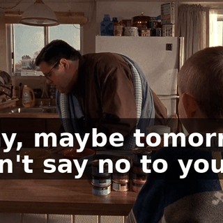 Okay, maybe tomorrow. I can't say no to you.