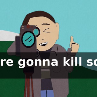 We're gonna kill some elk