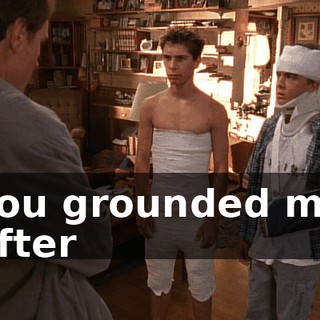 You grounded me after