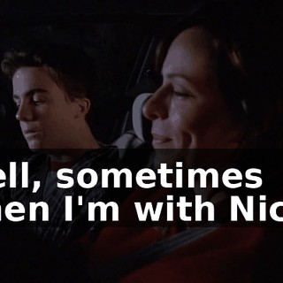 Well, sometimes when I'm with Nicki,