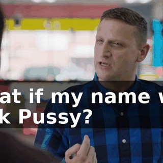 What if my name was Dick Pussy?