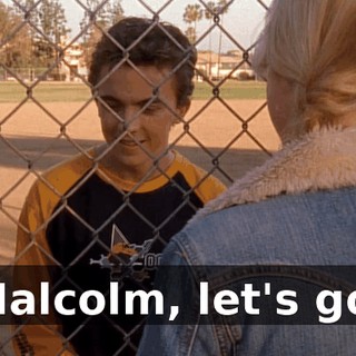 Malcolm, let's go.