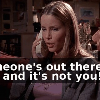 Someone's out there for me, and it's not you!