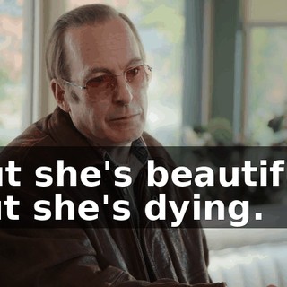 But she's beautiful, but she's dying.