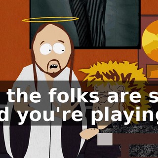 Uh, the folks are sure glad you're playing.