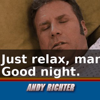 - Just relax, man. - Good night.