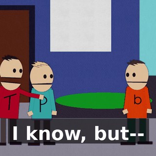I know, but--