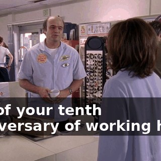 out of your tenth anniversary of working here.