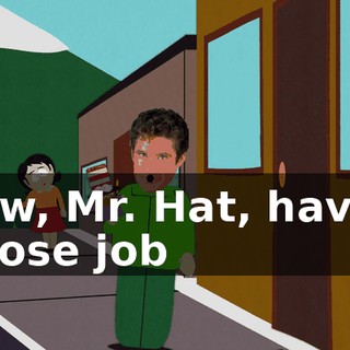 Wow, Mr. Hat, having a nose job