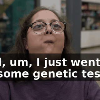 Well, um, I just went in for some genetic testing
