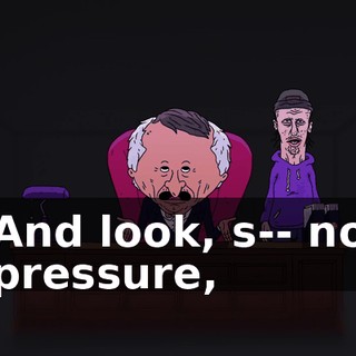 And look, s-- no pressure,
