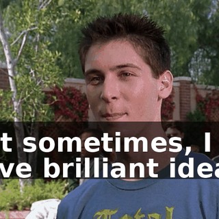 But sometimes, I do have brilliant ideas.