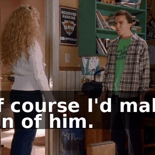 Of course I'd make fun of him.