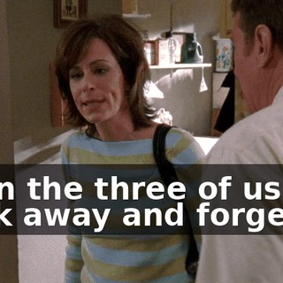 Then the three of us can slink away and forget