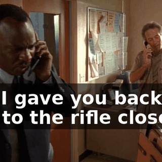 No, I gave you back the key to the rifle closet.