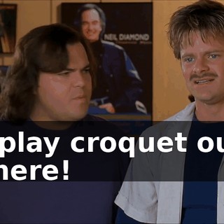 I play croquet out there!