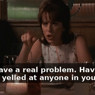 You have a real problem. Have you never yelled at anyone in your life?