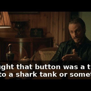 I thought that button was a trap door to a shark tank or something.