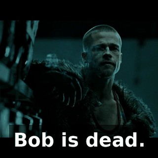 Bob is dead.